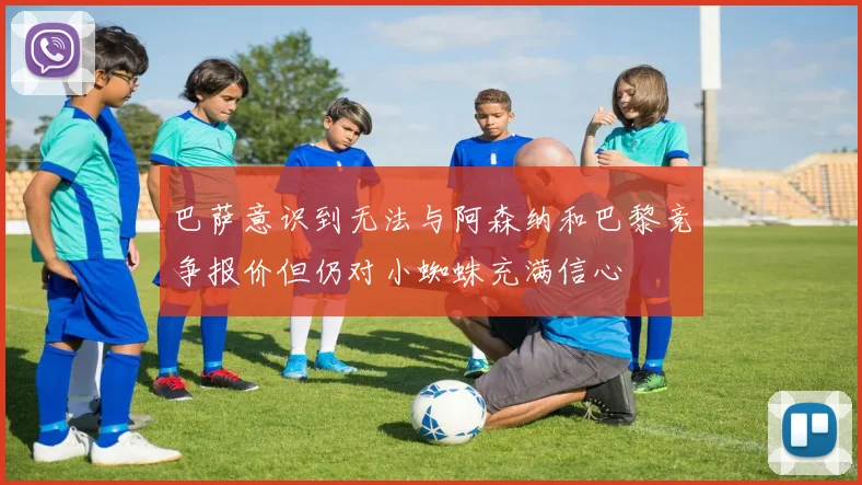 巴萨意识到无法与阿森纳和巴黎竞争报价但仍对小蜘蛛充满信心
