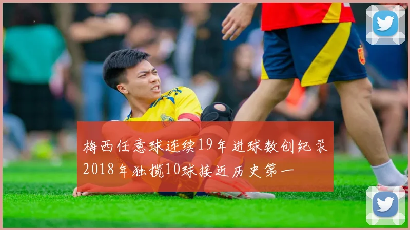 梅西任意球连续19年进球数创纪录2018年独揽10球接近历史第一
